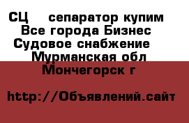 СЦ-3  сепаратор купим - Все города Бизнес » Судовое снабжение   . Мурманская обл.,Мончегорск г.